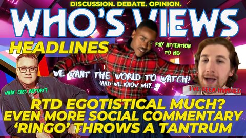 WHO'S VIEWS HEADLINES:RTD'S EGO/'RINGO' THROWS A TANTRUM/GATWA DOCTOR WHO