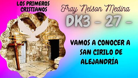 DK3 -27- Vamos a conocer a San Cirilo de Alejandría. Fray Nelson Medina.