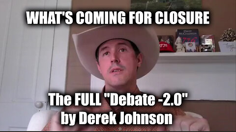 The FULL "Debate -2.0" by Derek Johnson > What's Coming for CLOSURE.