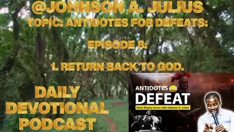 TOPIC: ANTIDOTES FOR DEFEATS: EPISODE 8: ANTIDOTE 1. RETURN BACK TO GOD.