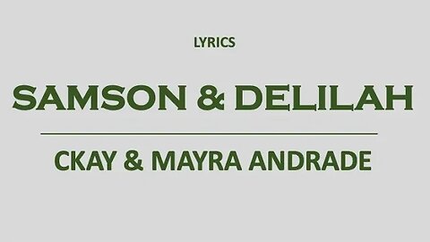 SAMSON AND DELILAH - CKay & Mayra Andrade (Original lyrics)