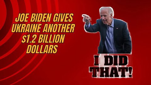 Biden and the Democrats Give Ukraine Another $1.2 billion Dollars in Aid.