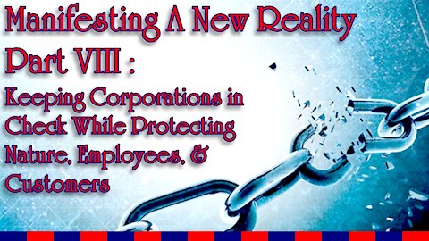 Manifesting a New Reality Part VIII - Keeping Corporations in Check!