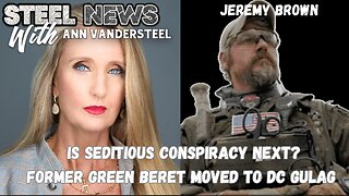 8.28.2024 8PM EST STEEL NEWS: IS SEDITIOUS CONSPIRACY NEXT? FORMER GREEN BERET MOVED TO DC GULAG