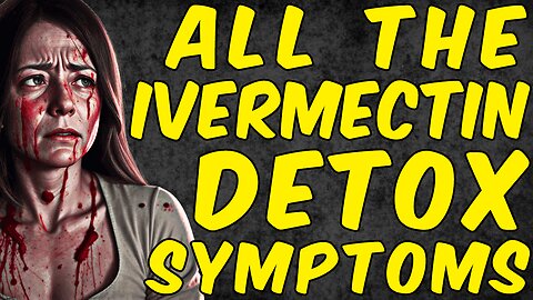 All The Ivermectin Detox SYMPTOMS!