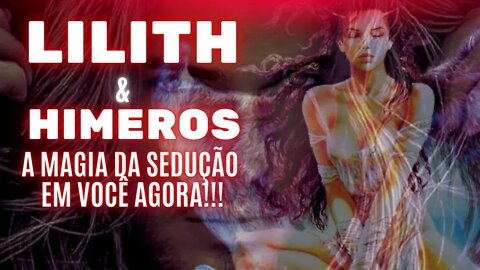 Subliminal Lilith e Himeros - Atraia quem vc quiser agora!!!