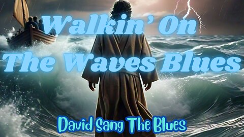 Walkin’ On the Waves – A Blues Song Based on Matthew 14:22-33