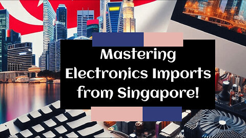 Mastering Customs Regulations: Importing Electronics from Singapore Made Easy