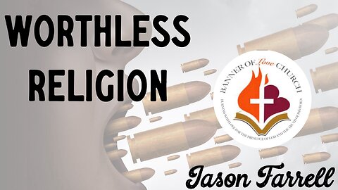 Worthless Religion- Jason Farrell- August 25, 2024