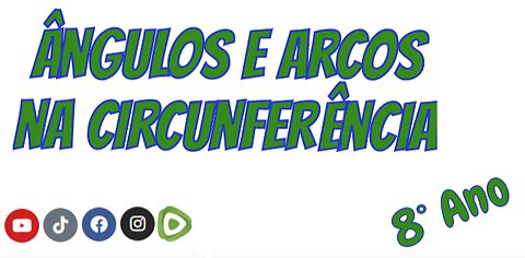 Ângulos e Arcos na Circunferência - 8º Ano