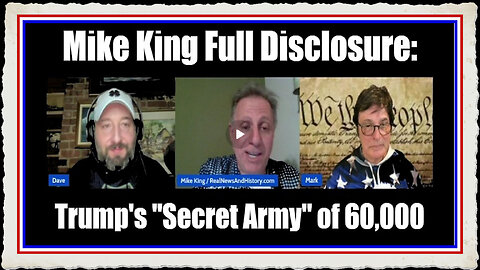 Mike King Full Disclosure Trump's Secret Army of 60,000