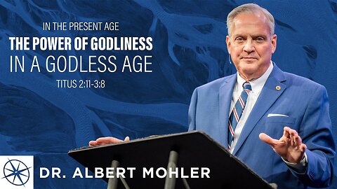 In the Present Age: The Power of Godliness in a Godless Age (Titus 2:11-3:8) | Dr. Albert Mohler