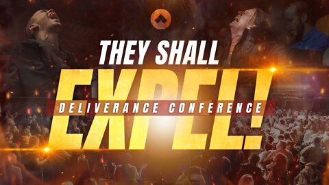 They Shall Expel Deliverance Conference - Part 1