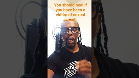 You should heal if you have been a victim of sexual assault