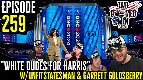 Episode 259 "White Dudes For Harris" w/UnfitStatesman & Garrett Goldsberry