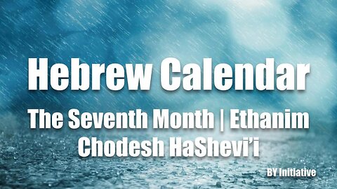 Hebrew Calendar | The Seventh Month | Ethanim | Chodesh HaShevi'i