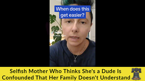 Selfish Mother Who Thinks She's a Dude Is Confounded That Her Family Doesn't Understand