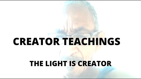 04FEBR22 CREATOR TEACHINGS THE LIGHT IS CREATOR