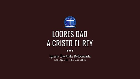 Loores dad a Cristo el Rey