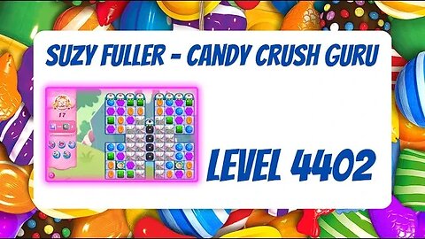 Candy Crush Level 4402 Talkthrough, 17 Moves 0 Boosters by Suzy Fuller, Your Candy Crush Guru