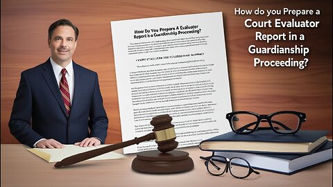 How do you prepare a Court Evaluator Report in a Guardianship Proceeding.