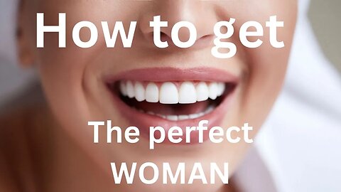 How to get The Perfect Woman #perfectwoman