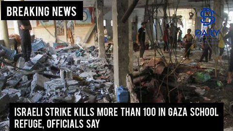 Israeli strike kills more than 100 in Gaza school refuge, officials say