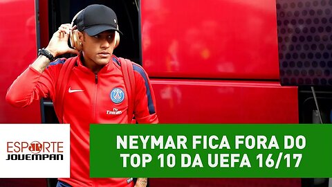 Neymar fica FORA do TOP 10 da UEFA 16/17! SAIBA escolhidos!