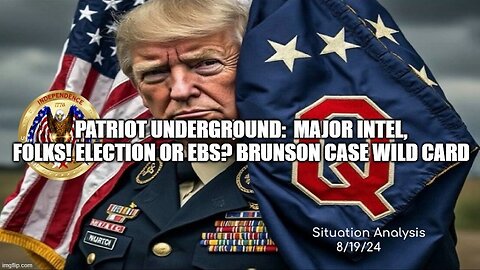 Patriot Underground: Major Intel, Folks! Election or EBS? Brunson Case Wild Card!