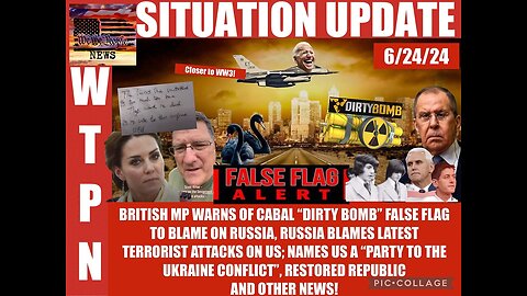 SITUATION: British MP Warns Of Cabal "Dirty Bomb" False Flag To Blame On Russia - 6/24/2024