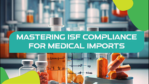 Navigating ISF Compliance: Essential for Pharma and Medical Device Imports