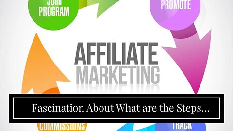 Fascination About What are the Steps Involved with Affiliate Marketing?