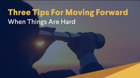 Three Tips For Moving Forward When Things Are Hard