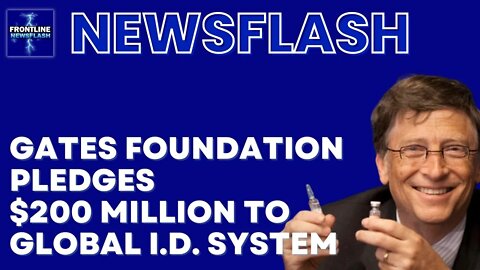 Bill and Melinda Gates Foundation Pledges $200 Million towards Global I.D. System!