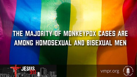 28 Jul 22, Jesus 911: The Majority of Monkeypox Cases Are Among Homosexual and Bisexual Men