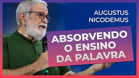 ABSORVENDO O ENSINO DA PALAVRA | Augustus Nicodemus