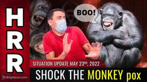 Situation Update, May 23, 2022 - Shock The Monkey Pox! - Mike Adams Must Video