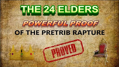 The 24 Elders — Powerful Proof of the Pretrib Rapture