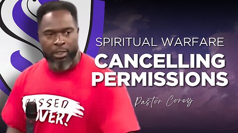 Spiritual Warfare | Cancelling Permissions | Pastor Corey