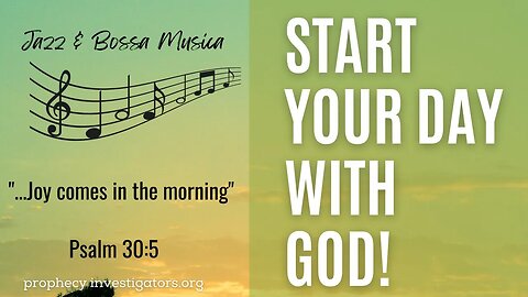 Start Your Day with God Joy Comes in the Morning Psalm 30:5 Jazz and Bossa | Prophecy Investigators