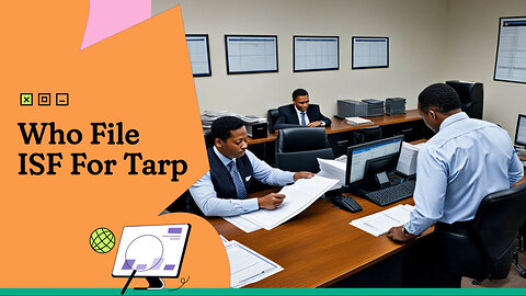 TARP Program: Who's Responsible for Filing the ISF? Find Out Now!