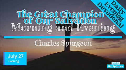 July 27 Evening Devotional | The Great Champion of Our Salvation | Morning and Evening by Spurgeon