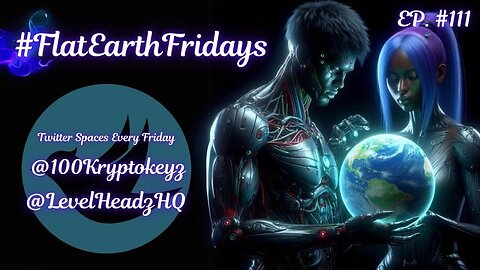 #FlatEarthFridays]Ep. 111 Part I hosted by @100KryptoKeyz & @LevelHeadzHQ