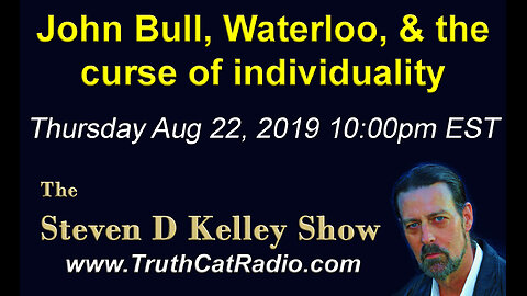 JohnBull, Waterloo, and the curse of individuality, The Steven D Kelley Show Aug-22-2019