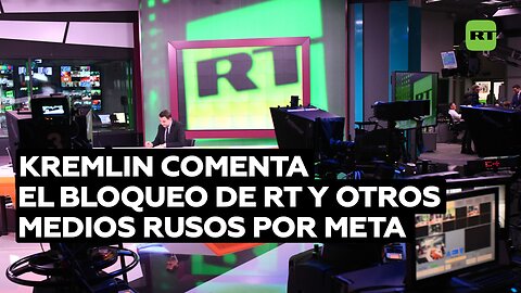 Kremlin comenta el bloqueo de RT y otros medios rusos por Meta