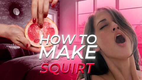 HOW TO MAKE HER SQUIRT | 6 Steps to Give Her a Squirting Orgasm