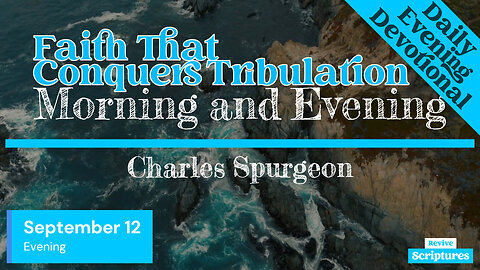 September 12 Evening Devotional | Faith That Conquers Tribulation | Morning and Evening by Spurgeon