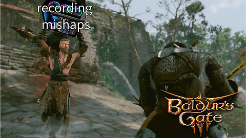 recording mishaps always : baldur's gate 3