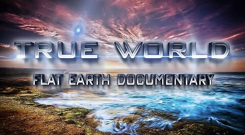 True World - Flat Earth Documentary