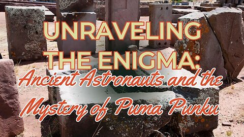 Unraveling the Enigma: Ancient Astronauts and the Mystery of Puma Punku